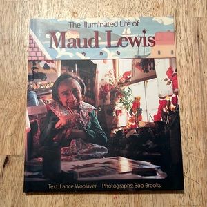 The Illuminated Life of Maud Lewis by Lance Woolaver
